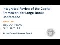 Integrated Review Of The Capital Framework For Large Banks Conference July 22 2025 Integrated Review Of The Capital Framework For Large Banks Conference July 22 2025