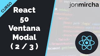 Curso React: 50. Ventana Modal: Estilos y lógica del componente ( 2 / 3 ) - jonmircha