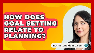 How Does Goal Setting Relate To Planning? - BusinessGuide360.com