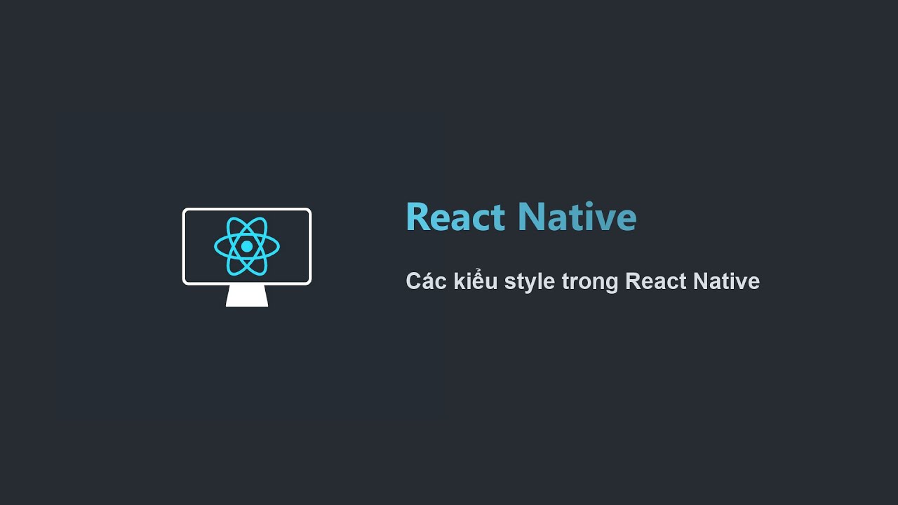 [Học React Native Project Based 2021] Bài 4: Các Kiểu Style Trong React Native