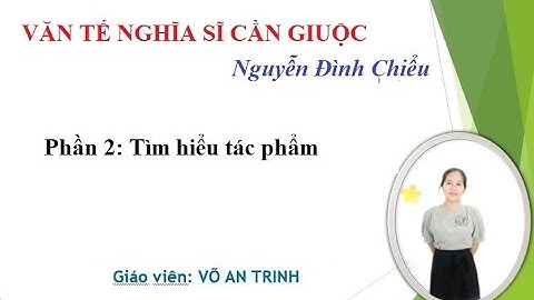 VĂN TẾ NGHĨA SĨ CẦN GIUỘC- Nguyễn Đình Chiểu_Ngữ văn 11 (Tập 1)_ Phần 2