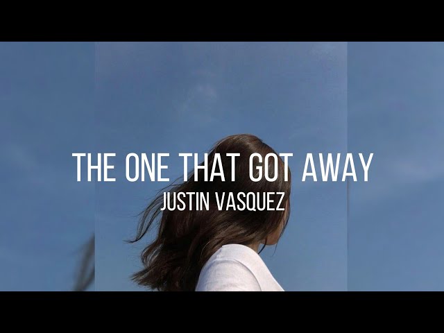 The One That Got Away - Justin Vasquez  (lyrics) class=