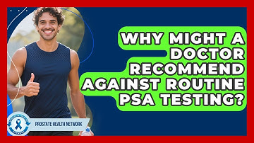 Why Might a Doctor Recommend Against Routine PSA Testing? - Prostate Health Network