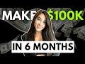 How I Would Make $100K In 6 Months