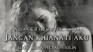 šµAzlan & Typewriter_JANGAN KHIANATI AKU-(COVER) _SLOW ROCK METAL VIOLIN