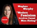 "Modern Feminism Involves Casual Man-Hating" - Meghan Murphy