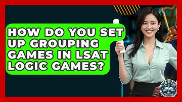 How Do You Set Up Grouping Games In LSAT Logic Games? - Law School Prep Hub