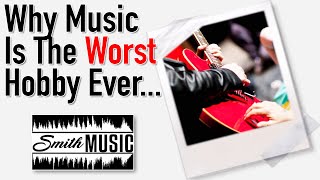 Why Music Is The Worst Hobby Ever!