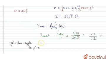 A 0.21 H inductor and a `12 Omega ` resistance are connected in series to a `220 V, 50 Hz ac sou...