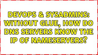 DevOps & SysAdmins: Without glue, how do DNS servers know the ip of nameservers? (2 Solutions!!)