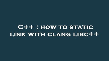 C++ : how to static link with clang libc++