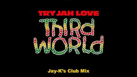THIRD WORLD - Try Jah Love (Jay-K's Club Mix)