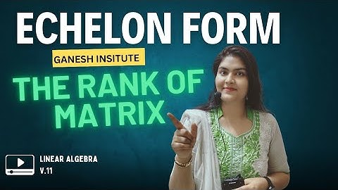 Rank of a matrix using echelon(triangular form) | basic to brilliance | linear algebra v.11