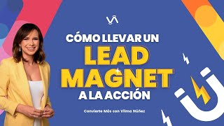 Cómo llevar un lead magnet a la acción  Vilma Núñez