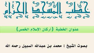 { عنوان الخطبة - أركان الإسلام الخمس } 03/12/1414 بصوت الشيخ محمد السبيل رحمه الله