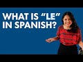 LE In Spanish Why When And How To Use It LE In Spanish Why When And How To Use It