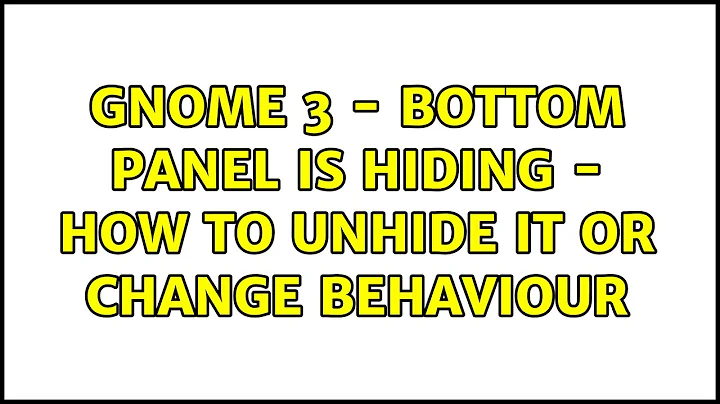 GNOME 3 - bottom panel is hiding - how to unhide it or change behaviour