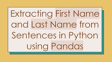 Extracting First Name and Last Name from Sentences in Python using Pandas