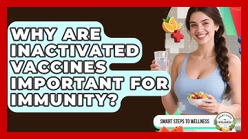 Why Are Inactivated Vaccines Important For Immunity? - Smart Steps to Wellness