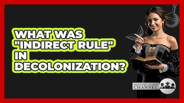 What Was "Indirect Rule" In Decolonization? - History Icons Channel