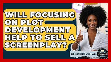 Will Focusing on Plot Development Help to Sell a Screenplay? | Screenwriter