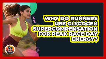 Why Do Runners Use Glycogen Supercompensation For Peak Race Day Energy? - All Sorts Of Running
