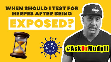 WHEN SHOULD I TEST FOR HERPES AFTER BEING EXPOSED?