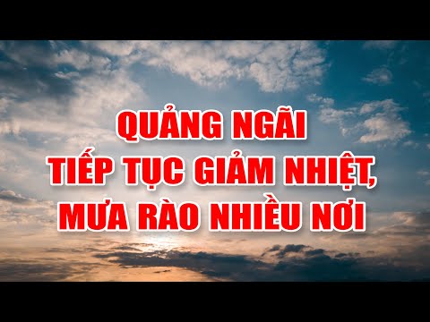 Bản tin thời tiết 19/3: Quảng Ngãi tiếp tục giảm nhiệt, mưa rào nhiều nơi