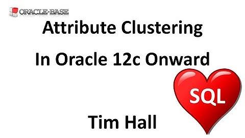 Attribute Clustering in Oracle Database 12c Onward