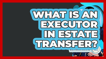 What Is An Executor In Estate Transfer? - Wealth Advisor Success Hub