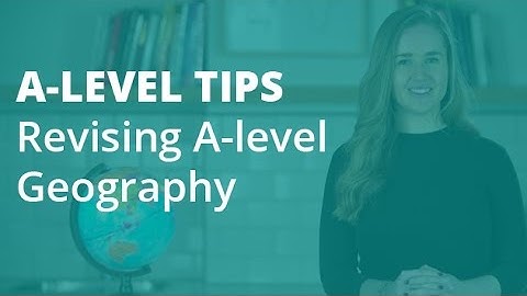 The Top 5 Tips for Revising A-level Geography