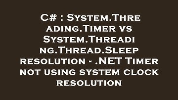 C# : System.Threading.Timer vs System.Threading.Thread.Sleep resolution - .NET Timer not using syste