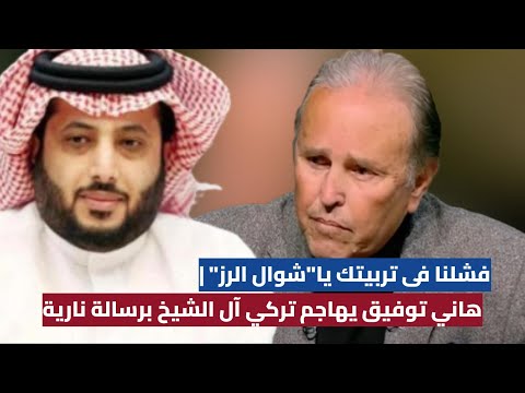 فشلنا فى تربيتك يا شوال الرز هاني توفيق يهاجم تركي آل الشيخ برسالة نارية