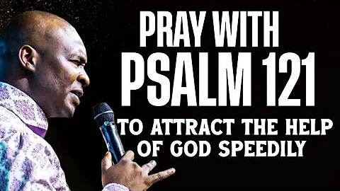 PRAY WITH PSALM 121 TO ATTRACT THE HELP OF GOD SPEEDILY - APOSTLE JOSHUA SELMAN