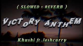 victory anthem song - Khushi Ft. Lashcurry |Slowed Reverb |Lofi Song