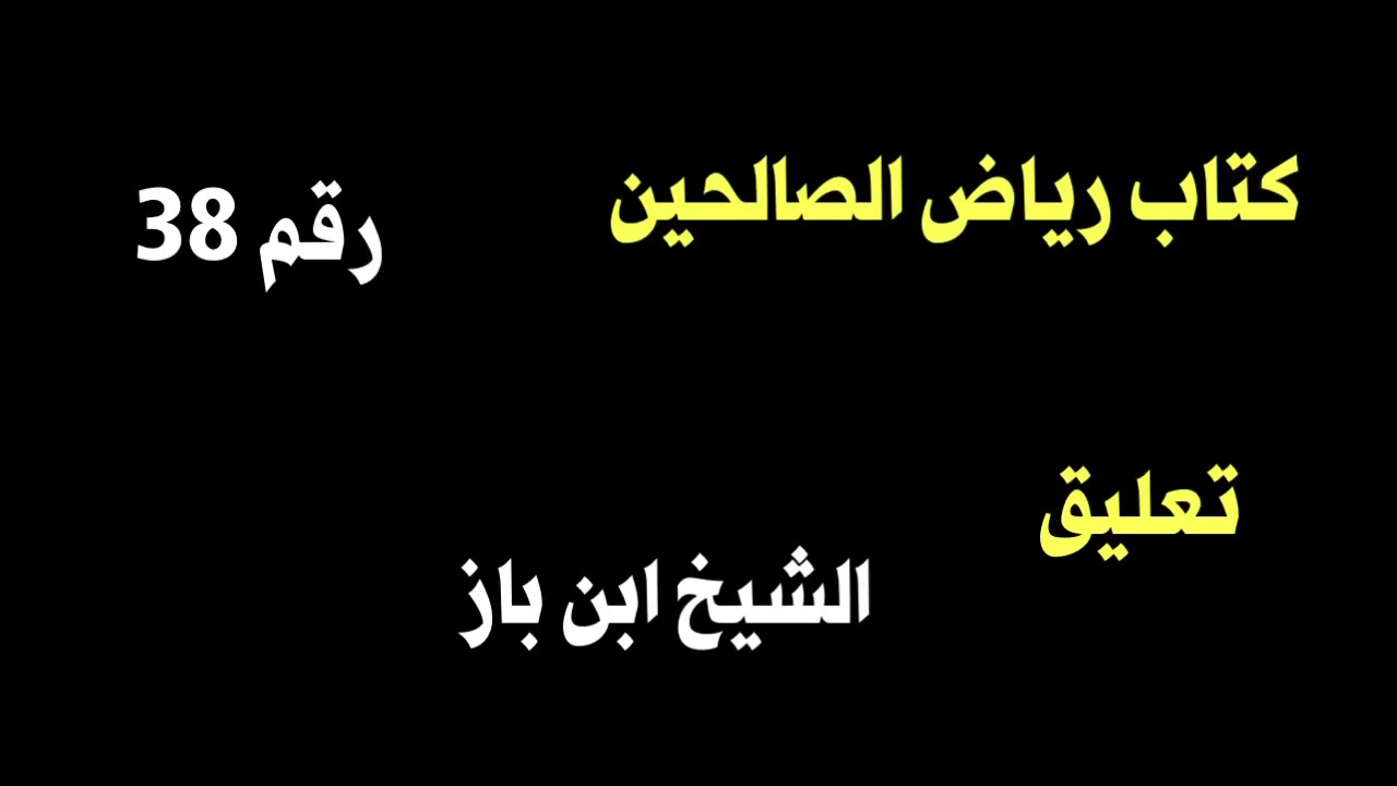 الشيخ ابن باز : التعليق على كتاب رياض الصالحين رقم ٣٨