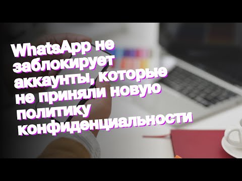 WhatsApp не заблокирует аккаунты, которые не приняли новую политику конфиденциальности