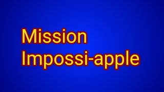 Mission Impossi-Apple