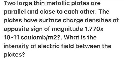 Two large thin metallic plates are parallel and close to each other. The plates have surface charge
