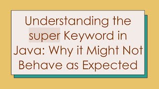 Understanding the super Keyword in Java: Why it Might Not Behave as Expected Wealth