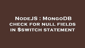 NodeJS : MongoDB check for null fields in $switch statement
