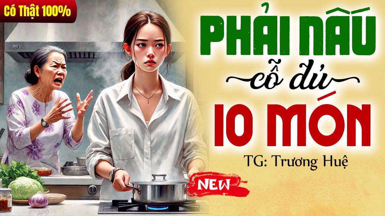 Outline Video [CÓ THẬT 100%] Mẹ chồng ép con dâu PHẢI NẤU CỖ ĐỦ 10 MÓN trọn bộ - Truyện Đời Thực 2025