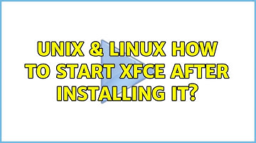 Unix & Linux: How to start xfce after installing it?