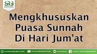 Mengkhususkan Puasa Sunnah Di Hari Jum’at - Ustadz DR Syafiq Riza Basalamah MA