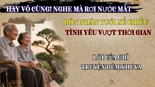 Hôn Nhân Tuổi Xế Chiều - Tình Yêu Vượt Thời Gian | Lời Của Gió - Truyện Đêm Khuya