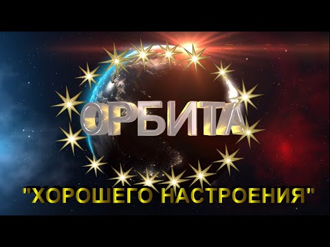 Видео: Орбита "ХОРОШЕГО НАСТРОЕНИЯ" (часть1)