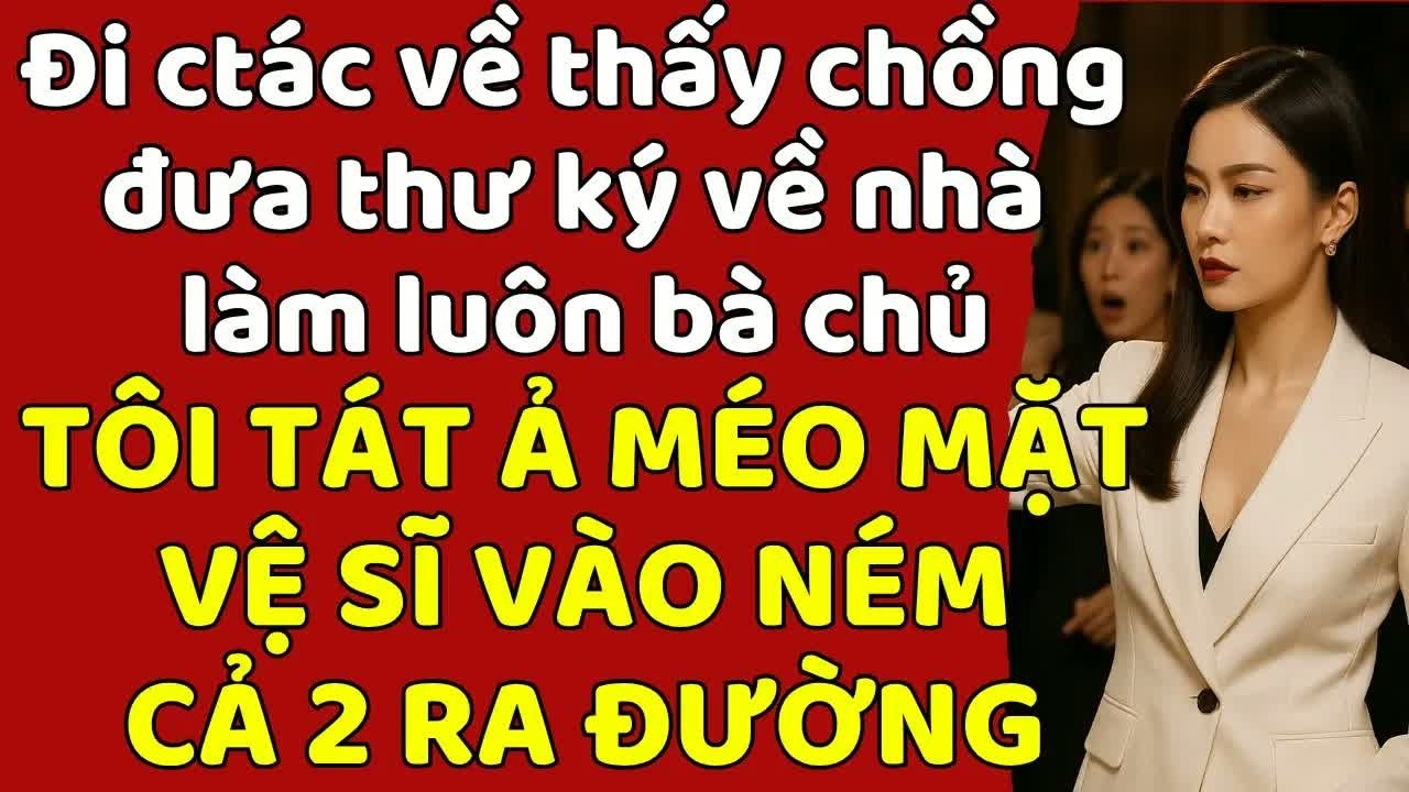 Đi công tác về thấy thư ký dọn vào làm bà chủ tôi ném hành lý của họ ra đường và tuyên bố ly hôn