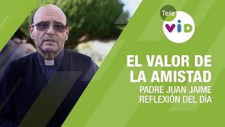 El valor de la amistad, Reflexión del día con el Padre Juan Jaime - Tele VID