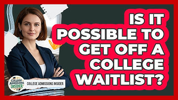 Is It Possible To Get Off A College Waitlist? - College Admissions Insider