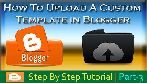 How To Upload A Custom Template In Blogger Blog - Step By Step Tutorial 3 - 2017 Hindi